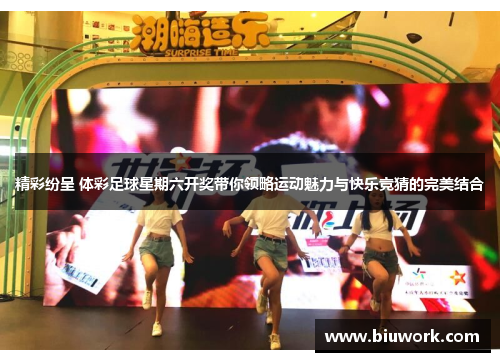 精彩纷呈 体彩足球星期六开奖带你领略运动魅力与快乐竞猜的完美结合