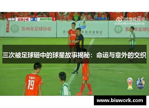 三次被足球砸中的球星故事揭秘：命运与意外的交织